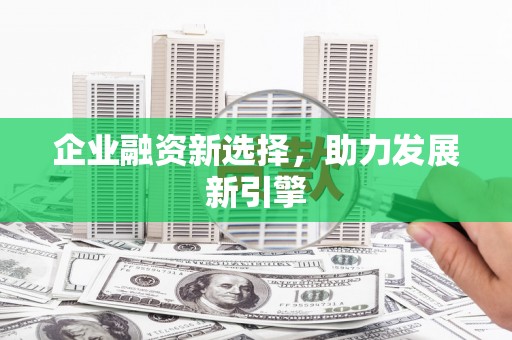 崇信企业融资新选择，助力发展新引擎