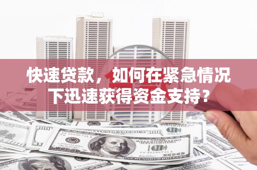 崇信快速贷款，如何在紧急情况下迅速获得资金支持？