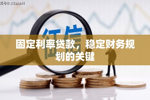 崇信固定利率贷款，稳定财务规划的关键