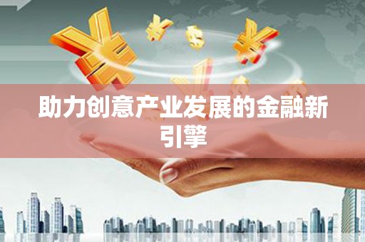 崇信助力创意产业发展的金融新引擎