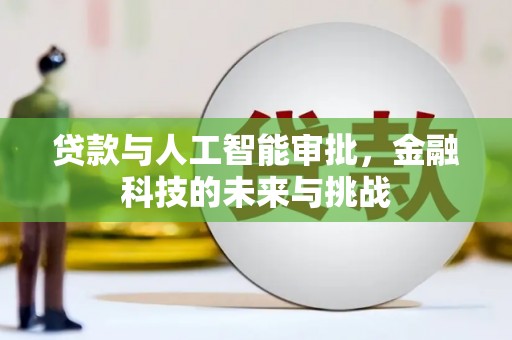 崇信贷款与人工智能审批，金融科技的未来与挑战