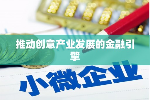 崇信推动创意产业发展的金融引擎