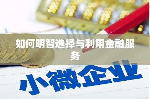 崇信如何明智选择与利用金融服务