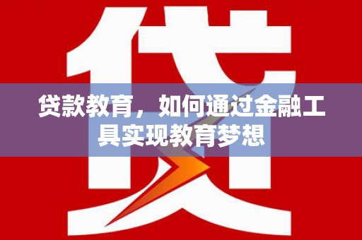 崇信贷款教育，如何通过金融工具实现教育梦想
