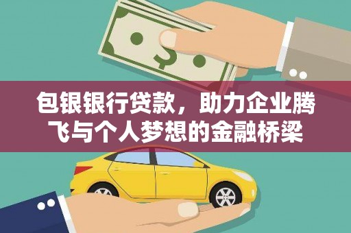 崇信包银银行贷款，助力企业腾飞与个人梦想的金融桥梁
