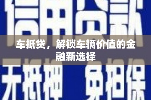 崇信车抵贷，解锁车辆价值的金融新选择