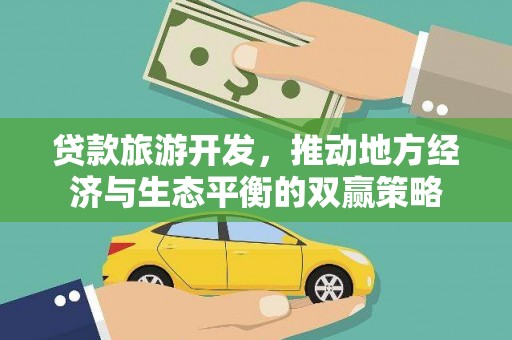 崇信贷款旅游开发，推动地方经济与生态平衡的双赢策略
