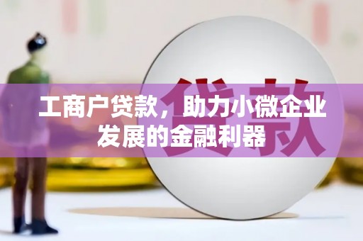 崇信工商户贷款，助力小微企业发展的金融利器