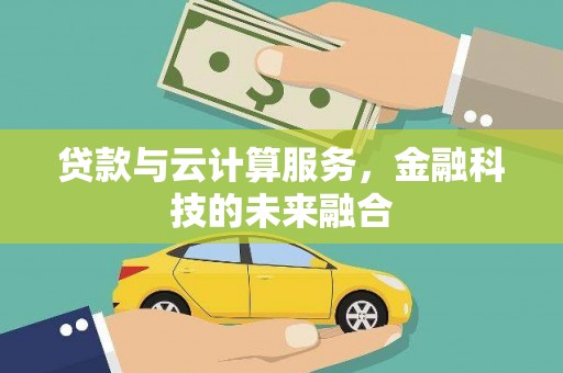 崇信贷款与云计算服务，金融科技的未来融合