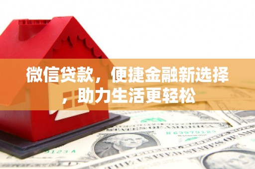崇信微信贷款，便捷金融新选择，助力生活更轻松