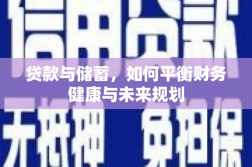崇信贷款与储蓄，如何平衡财务健康与未来规划