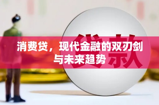崇信消费贷，现代金融的双刃剑与未来趋势