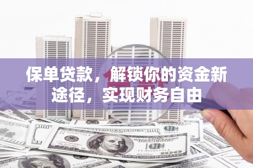崇信保单贷款，解锁你的资金新途径，实现财务自由