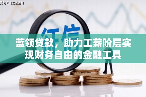 崇信蓝领贷款，助力工薪阶层实现财务自由的金融工具