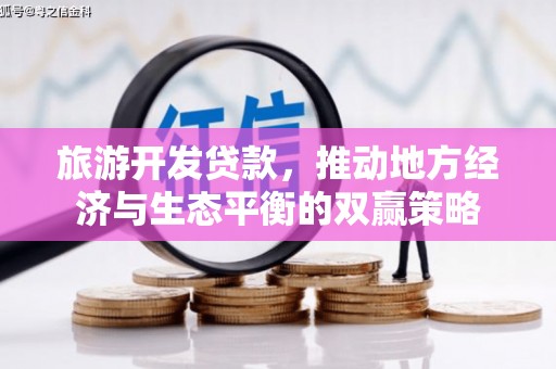 崇信旅游开发贷款，推动地方经济与生态平衡的双赢策略
