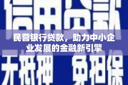 崇信民营银行贷款，助力中小企业发展的金融新引擎