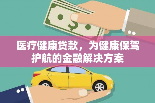 崇信医疗健康贷款，为健康保驾护航的金融解决方案