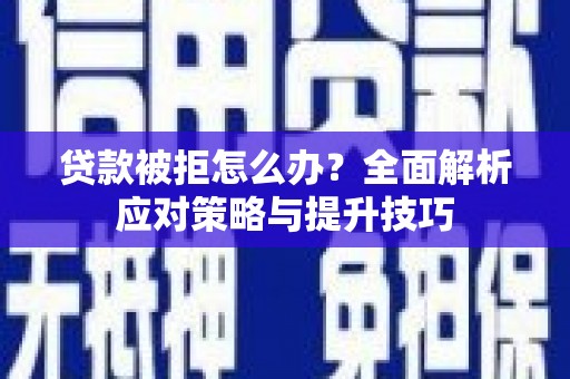 崇信贷款被拒怎么办？全面解析应对策略与提升技巧