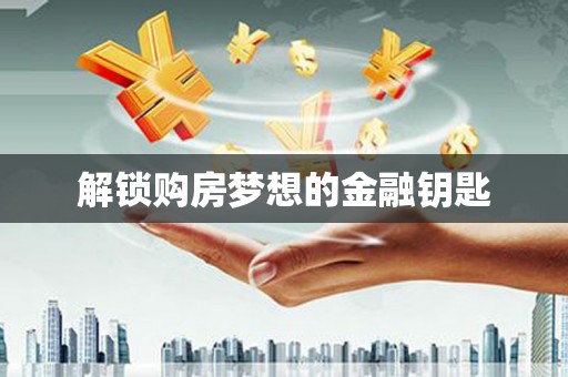 崇信解锁购房梦想的金融钥匙