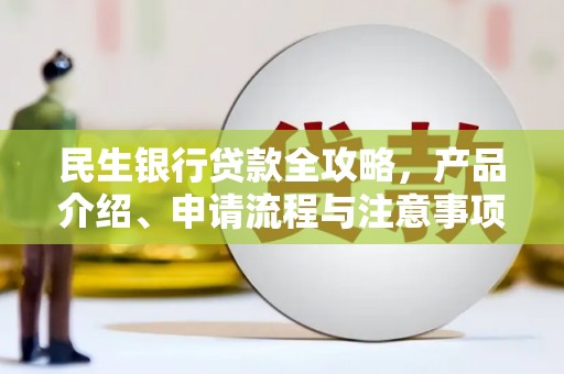 崇信民生银行贷款全攻略，产品介绍、申请流程与注意事项